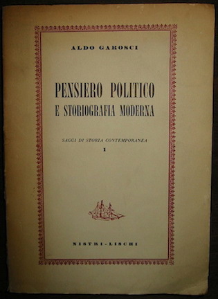 Aldo Garosci Pensiero politico e storiografia moderna. Saggi di storia contemporanea 1 1954 Pisa Nistri-Lischi